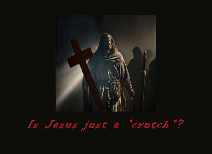 Is Jesus just a “crutch”?